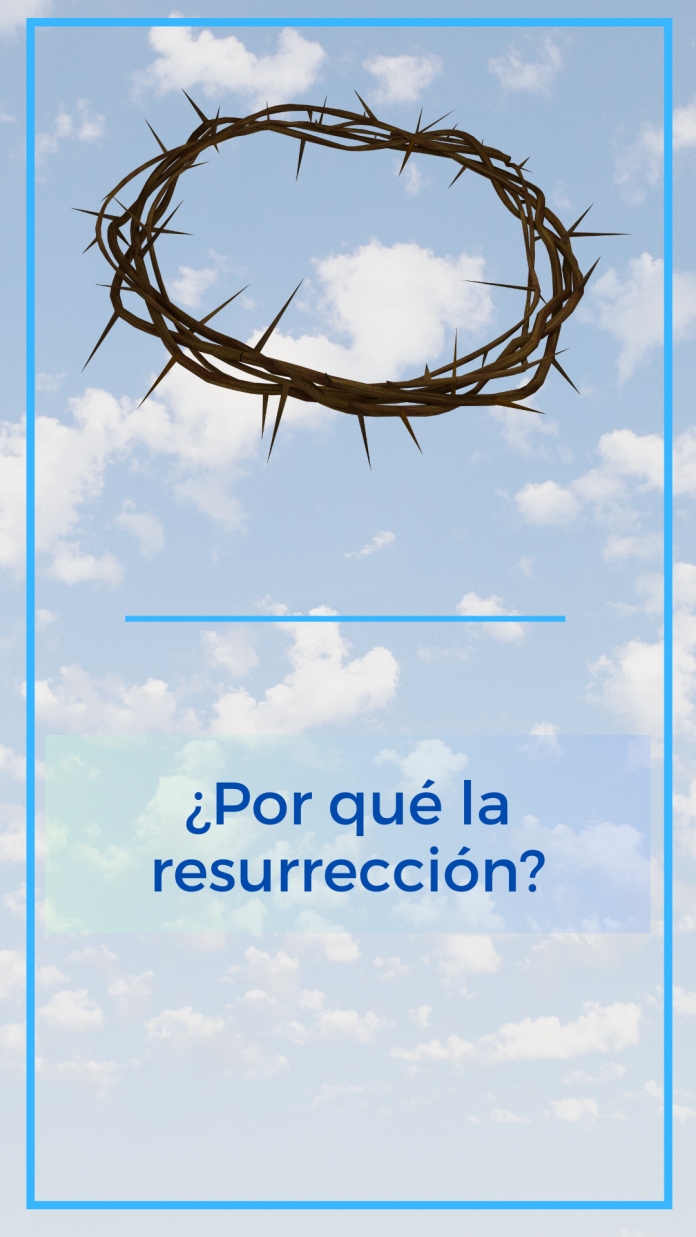 ¿POR QUÉ LA RESURRECCIÓN?